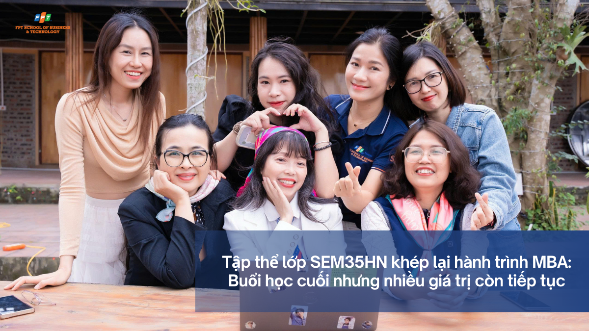 SEM35HN khép lại hành trình MBA: Buổi học cuối nhưng nhiều giá trị còn tiếp tục